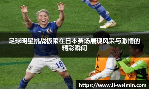 足球明星挑战极限在日本赛场展现风采与激情的精彩瞬间