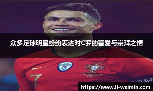 众多足球明星纷纷表达对C罗的喜爱与崇拜之情